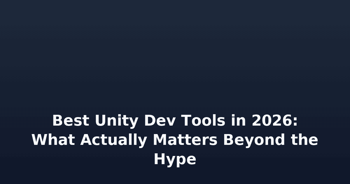 Best Unity Dev Tools in 2026: What Actually Matters Beyond the Hype