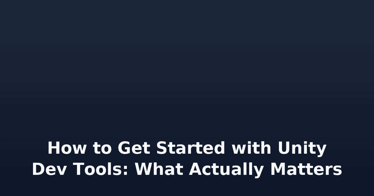 How to Get Started with Unity Dev Tools: What Actually Matters