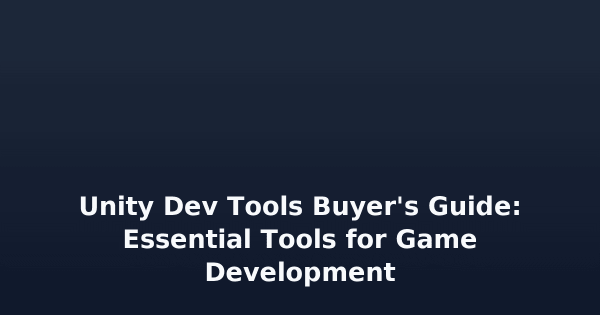 Unity Dev Tools Buyer's Guide: Essential Tools for Game Development