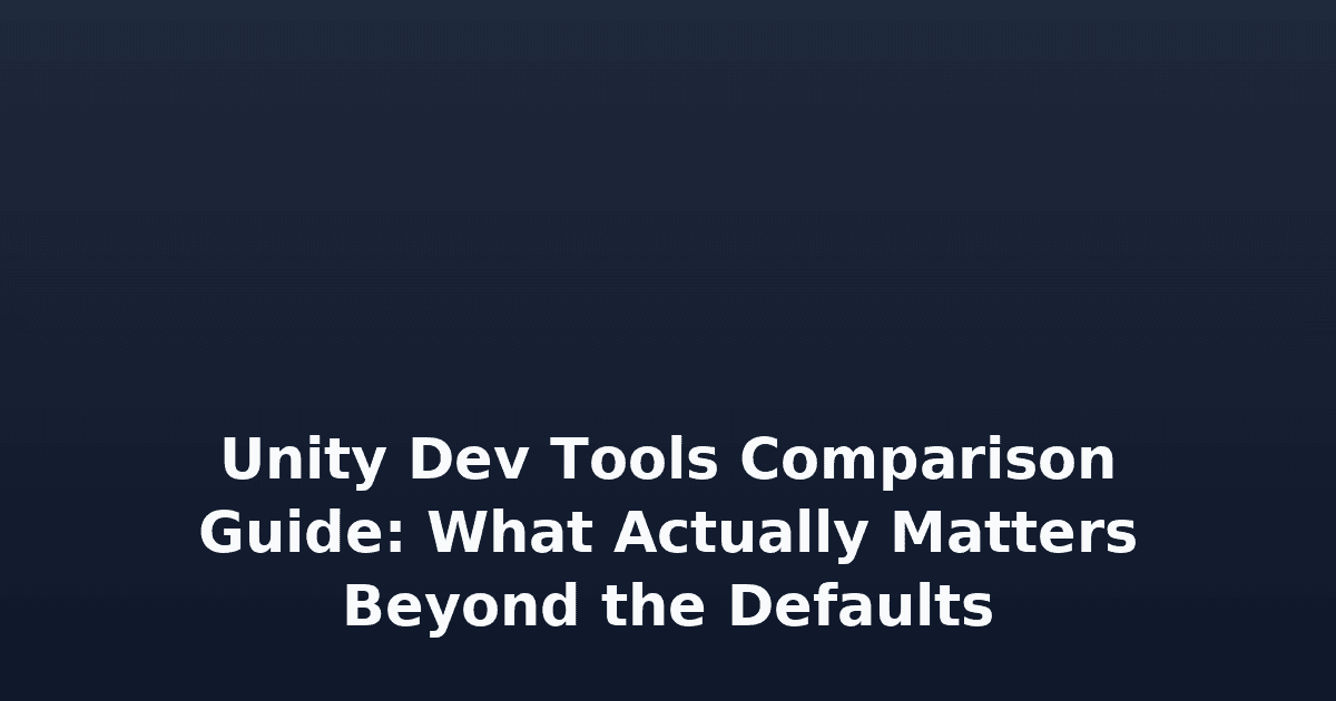 Unity Dev Tools Comparison Guide: What Actually Matters Beyond the Defaults