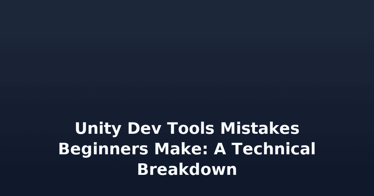 Unity Dev Tools Mistakes Beginners Make: A Technical Breakdown